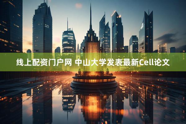 线上配资门户网 中山大学发表最新Cell论文